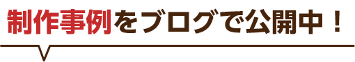 制作実績をブログで公開中！